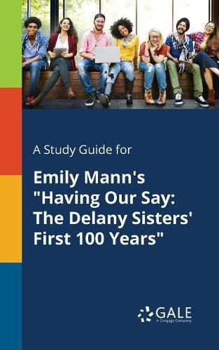 A Study Guide for Emily Mann's Having Our Say: The Delany Sisters' First 100 Years