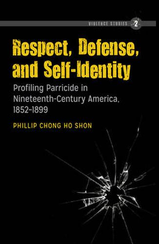 Cover image for Respect, Defense, and Self-Identity: Profiling Parricide in Nineteenth-Century America, 1852-1899