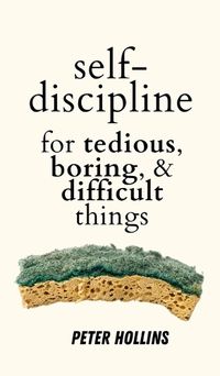 Cover image for Self-Discipline for Tedious, Boring, and Difficult Things