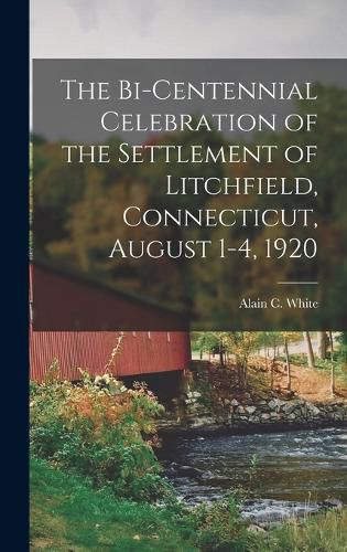 Cover image for The Bi-centennial Celebration of the Settlement of Litchfield, Connecticut, August 1-4, 1920