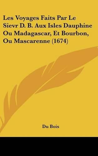 Les Voyages Faits Par Le Sievr D. B. Aux Isles Dauphine Ou Madagascar, Et Bourbon, Ou Mascarenne (1674)