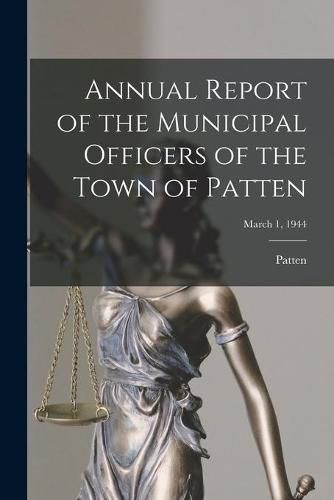 Cover image for Annual Report of the Municipal Officers of the Town of Patten; March 1, 1944