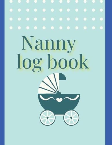 Cover image for Nanny log book: For Boys And Girls Log Feed Diaper changes Sleep To Do List And Notes