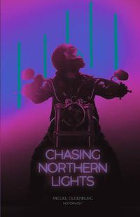 Cover image for Chasing Northern Lights: Chronicle of a Motorcycle Ride from New York City to the Arctic Circle