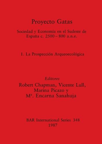 Cover image for Proyecto Gatas: Sociedad y Economia en el Sudeste de Espana c.2500-800 a.n.e.: 1, La Prospeccion Arqueoecologica