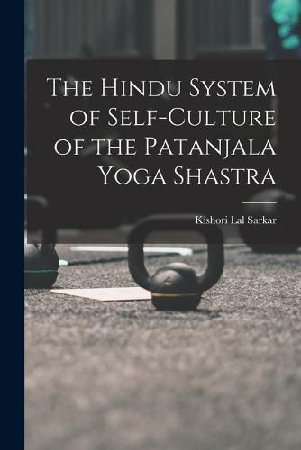 Cover image for The Hindu System of Self-Culture of the Patanjala Yoga Shastra