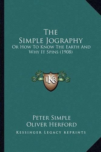 Cover image for The Simple Jography the Simple Jography: Or How to Know the Earth and Why It Spins (1908) or How to Know the Earth and Why It Spins (1908)