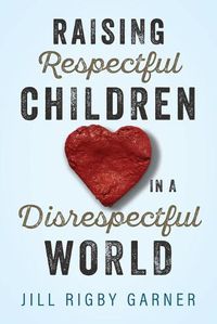 Cover image for Raising Respectful Children in a Disrespectful World (3rd Edition)