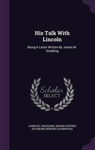 Cover image for His Talk with Lincoln: Being a Letter Written by James M. Stradling