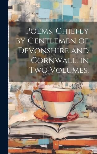Cover image for Poems, Chiefly by Gentlemen of Devonshire and Cornwall. in Two Volumes.