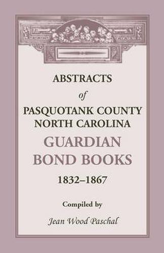 Cover image for Abstracts of Pasquotank County, North Carolina, Guardian Bond Books, 1832-1867