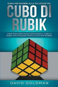 Cover image for Guida per bambini alla soluzione del Cubo di Rubik: Come risolvere passo dopo passo il Cubo di Rubik con istruzioni semplificate per bambini