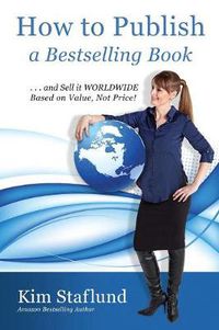 Cover image for How to Publish a Bestselling Book ... and Sell It Worldwide Based on Value, Not Price!