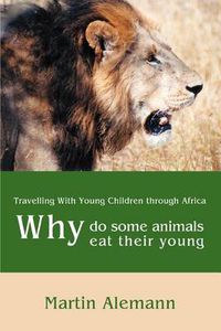 Cover image for Why Do Some Animals Eat Their Young:Travelling with Young Children through Africa: Travelling with Young Children through Africa