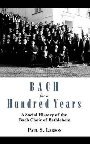 Cover image for Bach for a Hundred Years: A Social History of the Bach Choir of Bethlehem