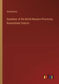 Cover image for Gazetteer of the North-Western Provinces, Bulandshahr District