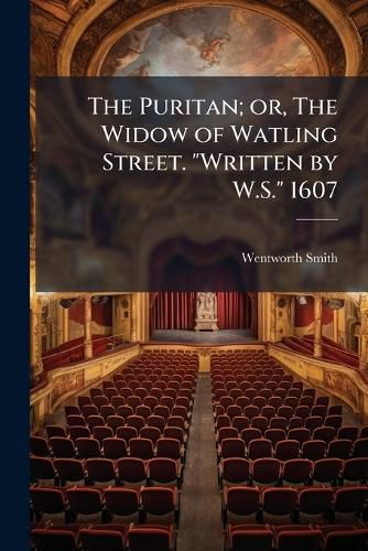 Cover image for The Puritan; Or, the Widow of Watling Street.  Written by W.S.  1607