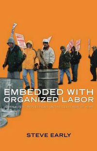 Cover image for Embedded with Organized Labor: Journalistic Reflections on the Class War at Home