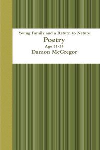 Cover image for Young Family and a Return to Nature Age 31-34 Poetry Damon Mcgregor