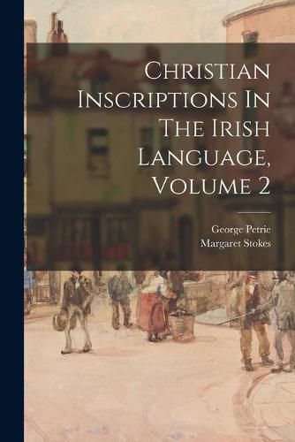 Cover image for Christian Inscriptions In The Irish Language, Volume 2