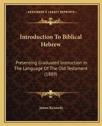 Cover image for Introduction to Biblical Hebrew: Presenting Graduated Instruction in the Language of the Old Testament (1889)