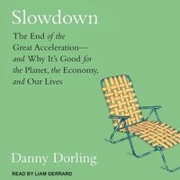 Cover image for Slowdown: The End of the Great Acceleration-And Why It's Good for the Planet, the Economy, and Our Lives