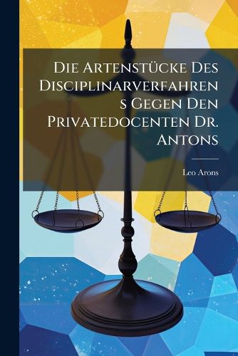 Cover image for Die Artenstcke Des Disciplinarverfahrens Gegen Den Privatedocenten Dr. Antons