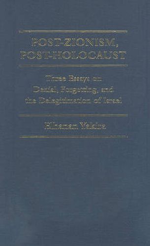 Cover image for Post-Zionism, Post-Holocaust: Three Essays on Denial, Forgetting, and the Delegitimation of Israel