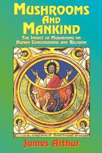 Cover image for Mushrooms and Mankind: The Impact of Mushrooms on Human Consciousness and Religion