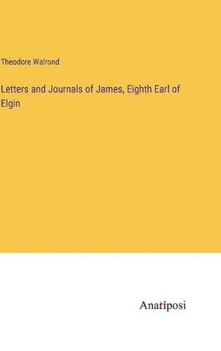 Cover image for Letters and Journals of James, Eighth Earl of Elgin