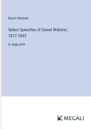 Cover image for Select Speeches of Daniel Webster; 1817-1845