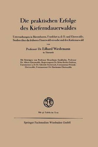 Cover image for Die Praktischen Erfolge Des Kieferndauerwaldes: Untersuchungen in Barenthoren, Frankfurt A. D. O. Und Eberswalde, Studien UEber Die Fruheren Dauerwaldversuche Und Den Kiefernurwald