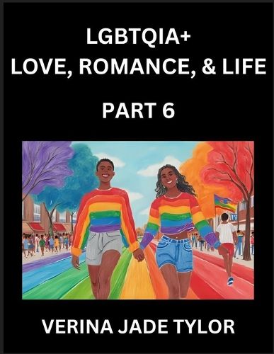 LGBTQIA+ Love, Romance, Sex, and Life (Part 6)- Queer Voices, Resilient Lives, Short Essays on Rights, Social Life, Experiences and Challenges of Being Lesbian, Gay, Queer and Non-binary, Identity, and Liberation, Fight for Rainbow Pride Equality