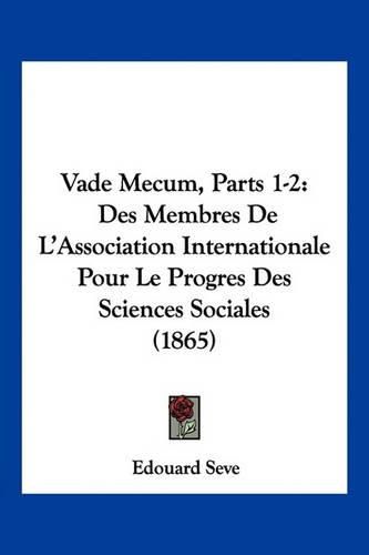 Vade Mecum, Parts 1-2: Des Membres de L'Association Internationale Pour Le Progres Des Sciences Sociales (1865)