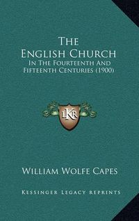 Cover image for The English Church: In the Fourteenth and Fifteenth Centuries (1900)