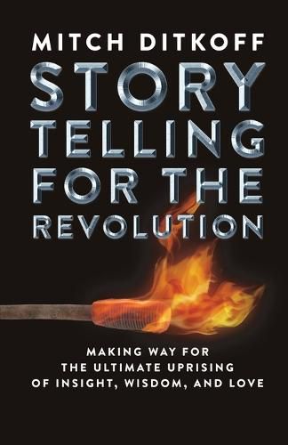 Cover image for Storytelling for the Revolution: The Ultimate Uprising of Insight, Wisdom, and Love