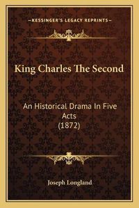 Cover image for King Charles the Second: An Historical Drama in Five Acts (1872)