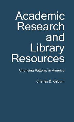 Cover image for Academic Research and Library Resources: Changing Patterns in America