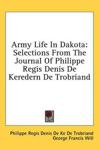 Army Life in Dakota: Selections from the Journal of Philippe Regis Denis de Keredern de Trobriand