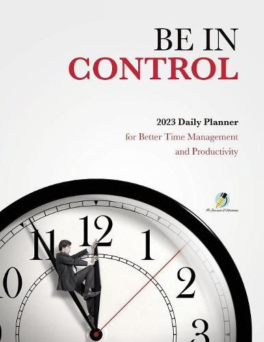 Be In Control: 2023 Daily Planner for Better Time Management and Productivity