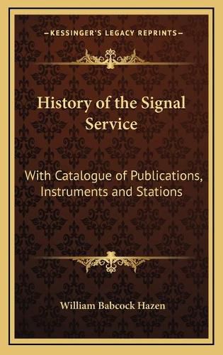 Cover image for History of the Signal Service: With Catalogue of Publications, Instruments and Stations