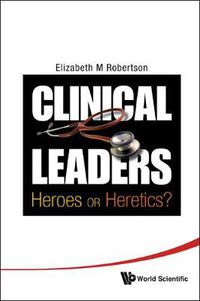 Cover image for Clinical Leaders: Heroes Or Heretics?