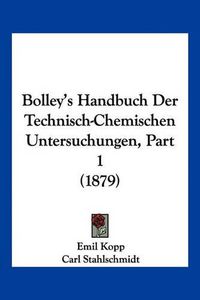 Cover image for Bolley's Handbuch Der Technisch-Chemischen Untersuchungen, Part 1 (1879)