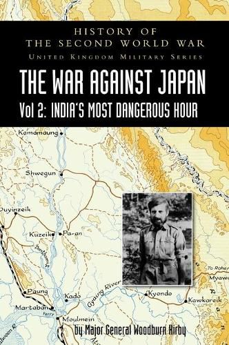 Cover image for History of the Second World War: UNITED KINGDOM MILITARY SERIES: OFFICIAL CAMPAIGN HISTORY: THE WAR AGAINST JAPAN VOLUME 2: India's Most Dangerous Hour