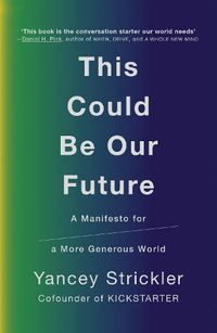 Cover image for This Could Be Our Future: A Manifesto for a More Generous World
