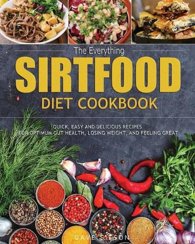 Cover image for The Everything Sirtfood Diet Cookbook: Quick, Easy and Delicious Recipes for Optimum Gut Health, Losing Weight, and Feeling Great