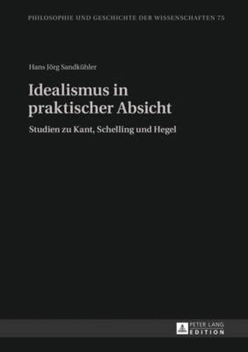 Cover image for Idealismus in Praktischer Absicht: Studien Zu Kant, Schelling Und Hegel