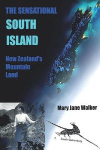 Cover image for The Sensational South Island: New Zealand's Mountain Land