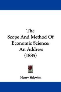 Cover image for The Scope and Method of Economic Science: An Address (1885)