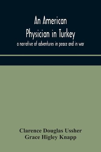 Cover image for An American physician in Turkey: a narrative of adventures in peace and in war